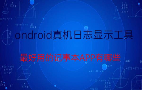 android真机日志显示工具 最好用的记事本APP有哪些？